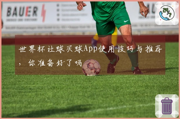 世界杯让球买球App使用技巧与推荐，你准备好了吗