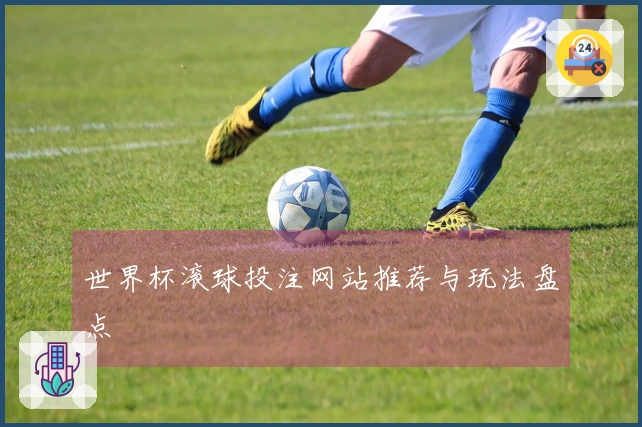世界杯滚球投注网站推荐与玩法盘点