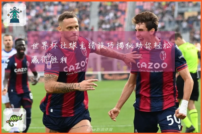 世界杯让球竞猜技巧揭秘助你轻松赢得胜利