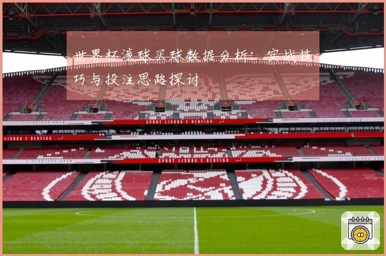 世界杯滚球买球数据分析：实战技巧与投注思路探讨